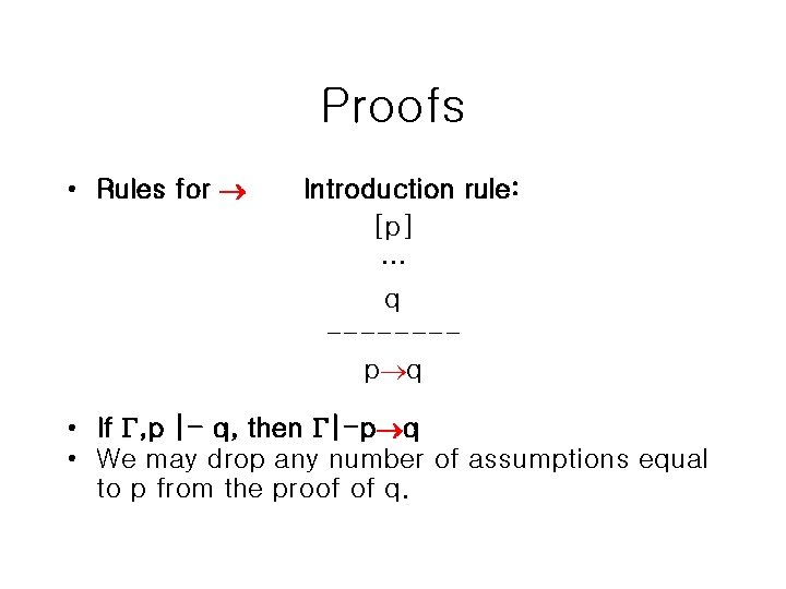 Proofs • Rules for Introduction rule: [p] … q -------p q • If ,