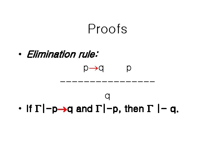 Proofs • Elimination rule: p q p --------q • If |-p q and |-p,