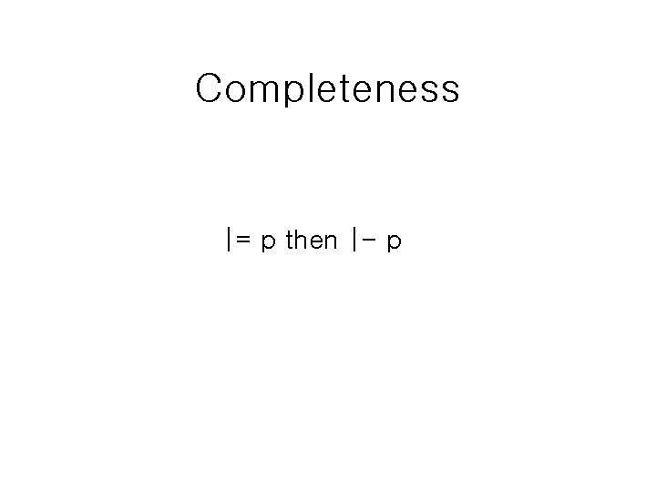 Completeness |= p then |- p 