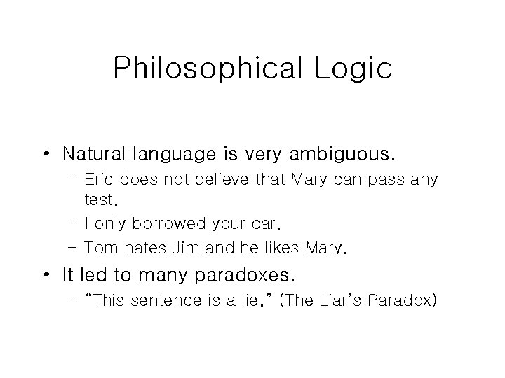 Philosophical Logic • Natural language is very ambiguous. – Eric does not believe that