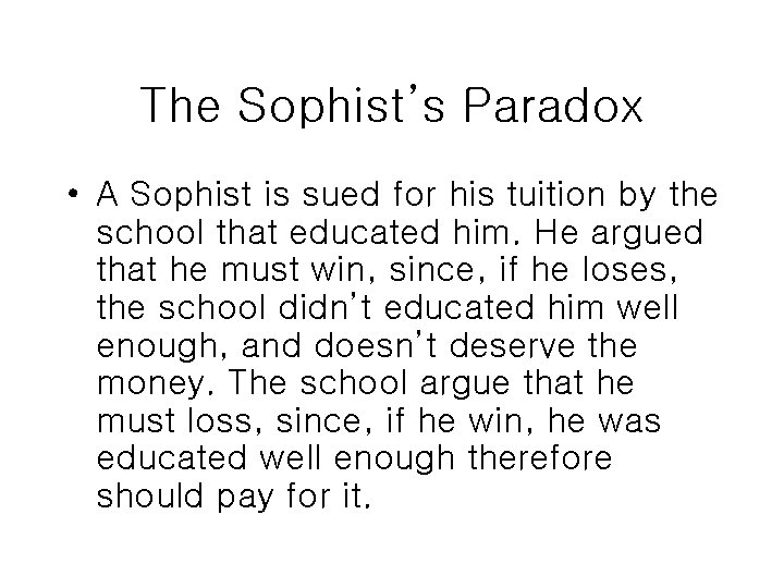 The Sophist’s Paradox • A Sophist is sued for his tuition by the school