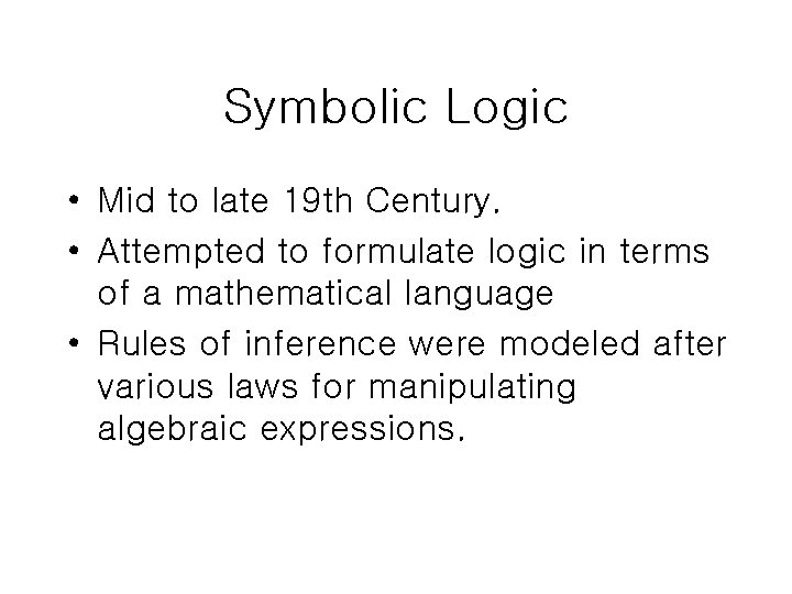 Symbolic Logic • Mid to late 19 th Century. • Attempted to formulate logic