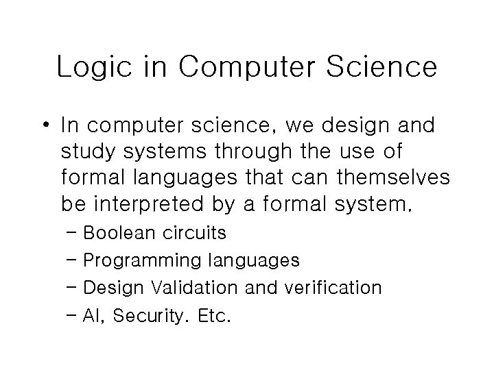 Logic in Computer Science • In computer science, we design and study systems through