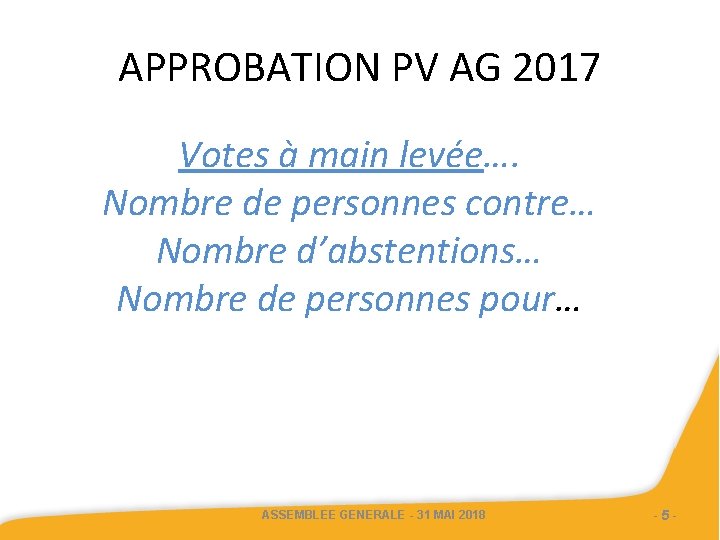 APPROBATION PV AG 2017 Votes à main levée…. Nombre de personnes contre… Nombre d’abstentions…