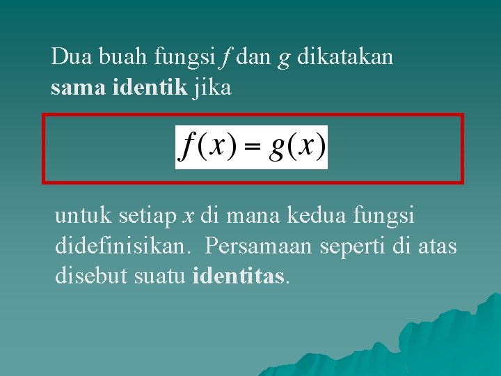 Dua buah fungsi f dan g dikatakan sama identik jika untuk setiap x di