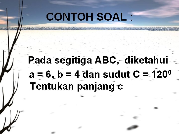 CONTOH SOAL : Pada segitiga ABC, diketahui a = 6, b = 4 dan