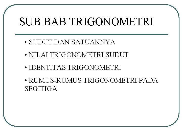 SUB BAB TRIGONOMETRI • SUDUT DAN SATUANNYA • NILAI TRIGONOMETRI SUDUT • IDENTITAS TRIGONOMETRI