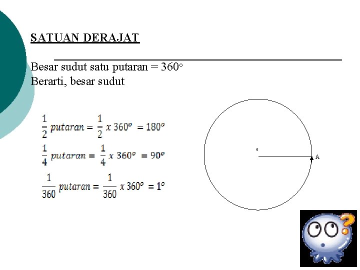 SATUAN DERAJAT Besar sudut satu putaran = 360 o Berarti, besar sudut o A