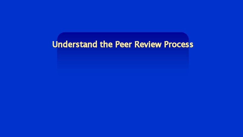 Understand the Peer Review Process 