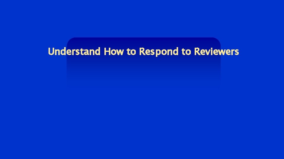 Understand How to Respond to Reviewers 