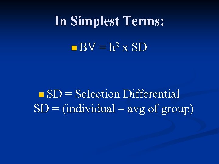 In Simplest Terms: n BV = h 2 x SD n SD = Selection