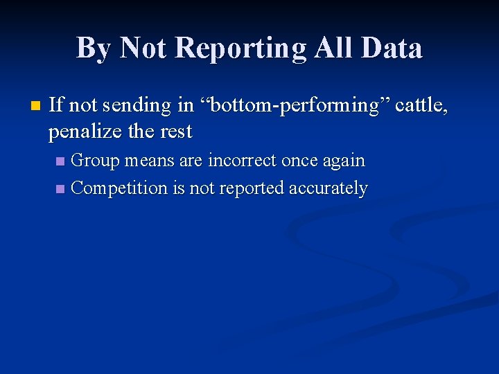 By Not Reporting All Data n If not sending in “bottom-performing” cattle, penalize the