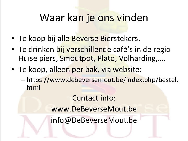 Waar kan je ons vinden • Te koop bij alle Beverse Bierstekers. • Te