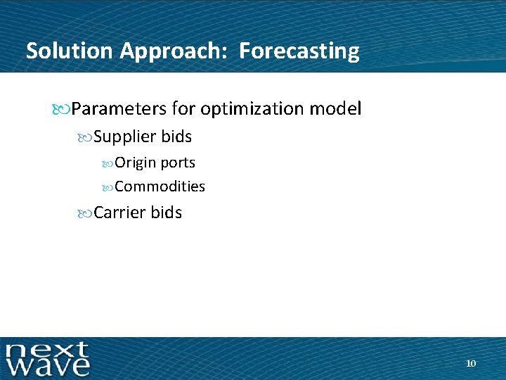 Solution Approach: Forecasting Parameters for optimization model Supplier bids Origin ports Commodities Carrier bids