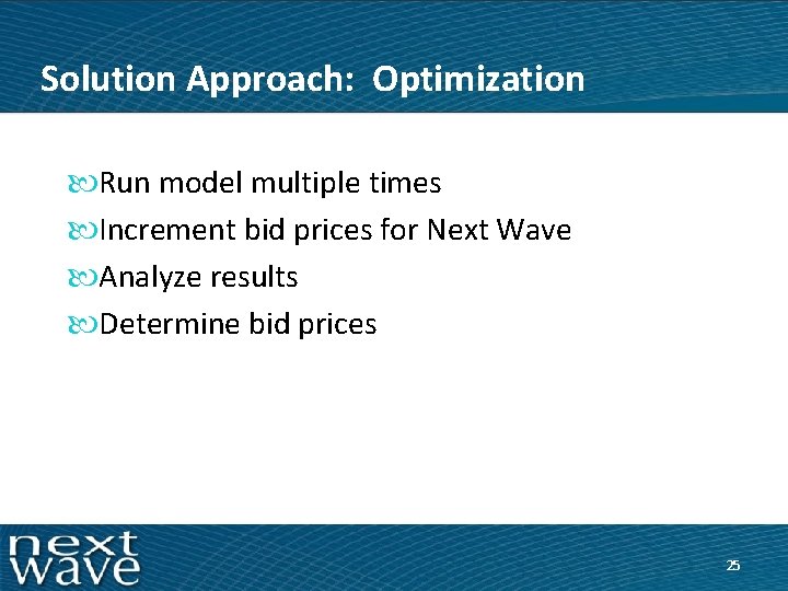Solution Approach: Optimization Run model multiple times Increment bid prices for Next Wave Analyze