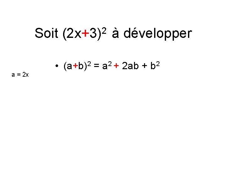 Soit (2 x+3)2 à développer a = 2 x • (a+b)2 = a 2