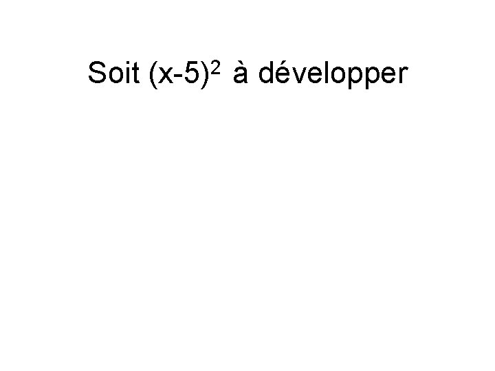 Soit (x-5)2 à développer 