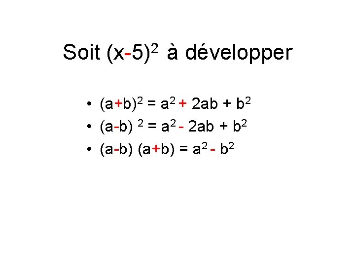 Soit (x-5)2 à développer • (a+b)2 = a 2 + 2 ab + b