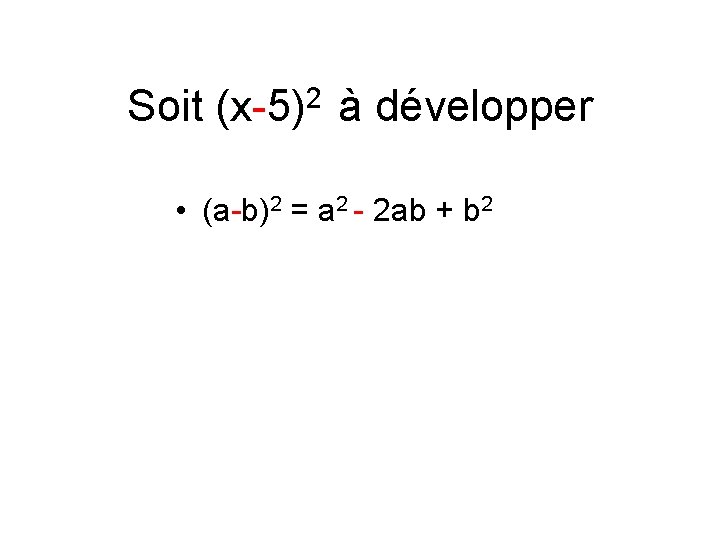 Soit (x-5)2 à développer • (a-b)2 = a 2 - 2 ab + b