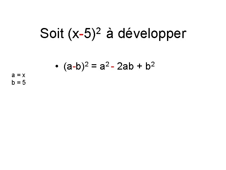 Soit (x-5)2 à développer a=x b=5 • (a-b)2 = a 2 - 2 ab