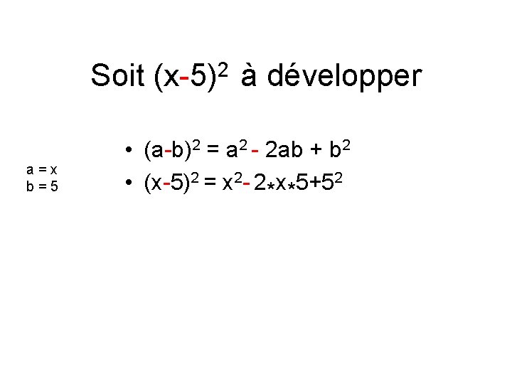 Soit (x-5)2 à développer a=x b=5 • (a-b)2 = a 2 - 2 ab