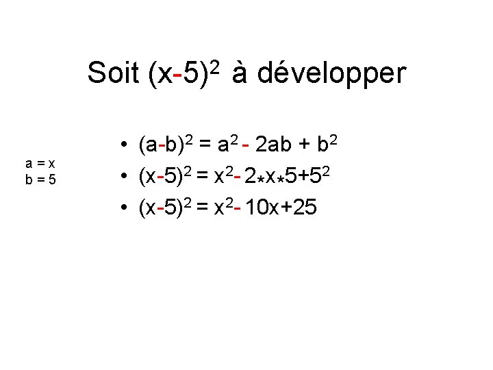 Soit (x-5)2 à développer a=x b=5 • (a-b)2 = a 2 - 2 ab