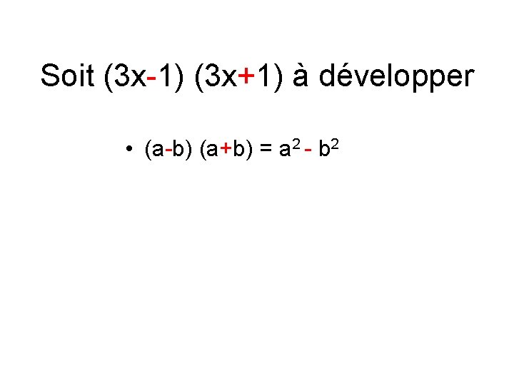 Soit (3 x-1) (3 x+1) à développer • (a-b) (a+b) = a 2 -