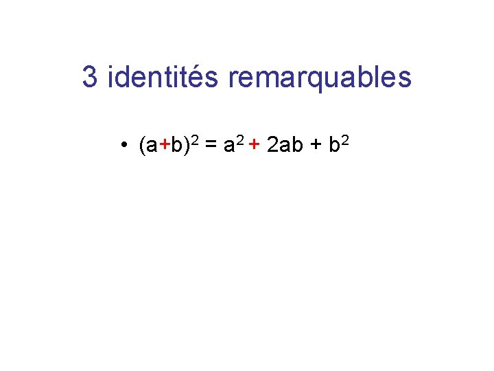3 identités remarquables • (a+b)2 = a 2 + 2 ab + b 2