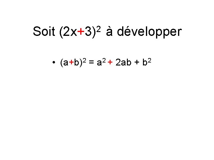 Soit (2 x+3)2 à développer • (a+b)2 = a 2 + 2 ab +