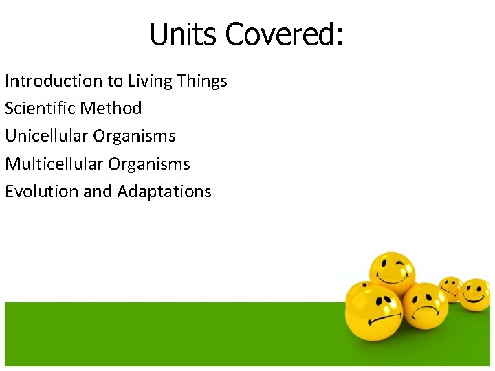 Units Covered: Introduction to Living Things Scientific Method Unicellular Organisms Multicellular Organisms Evolution and