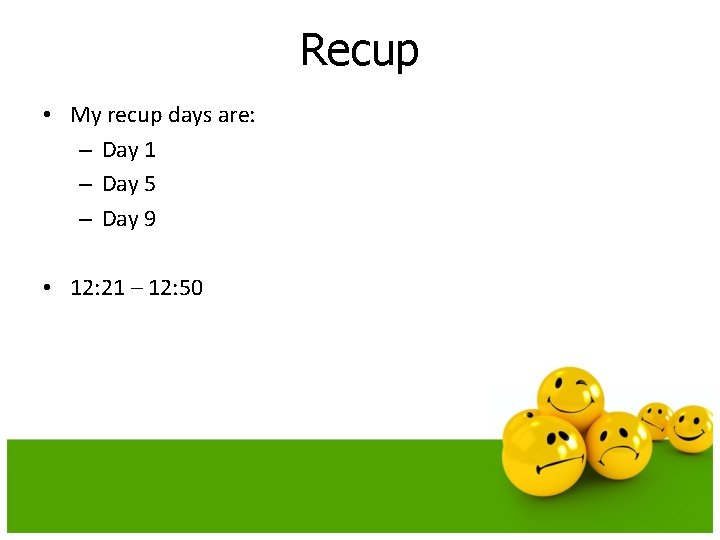 Recup • My recup days are: – Day 1 – Day 5 – Day