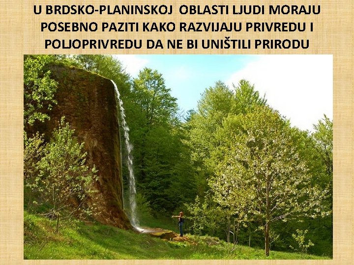 U BRDSKO-PLANINSKOJ OBLASTI LJUDI MORAJU POSEBNO PAZITI KAKO RAZVIJAJU PRIVREDU I POLJOPRIVREDU DA NE