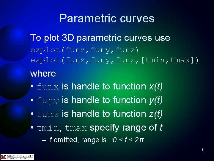 Parametric curves To plot 3 D parametric curves use ezplot(funx, funy, funz) ezplot(funx, funy,