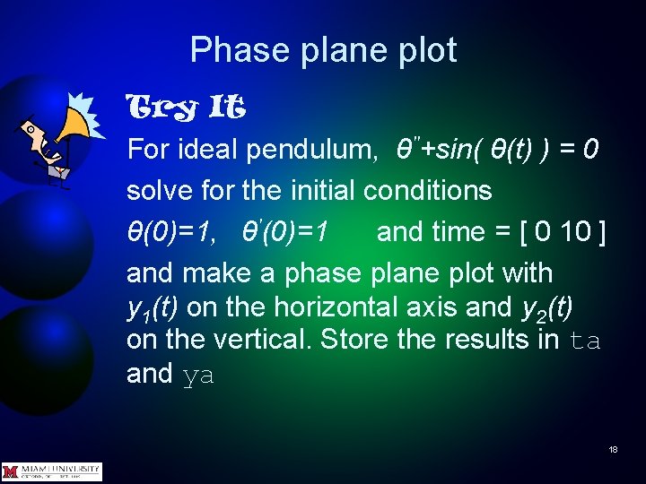 Phase plane plot Try It For ideal pendulum, θ''+sin( θ(t) ) = 0 solve