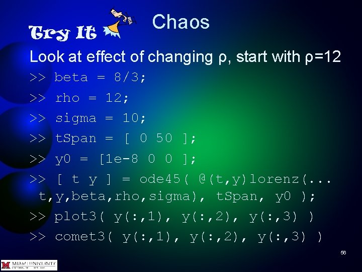 Chaos Try It Look at effect of changing ρ, start with ρ=12 >> beta