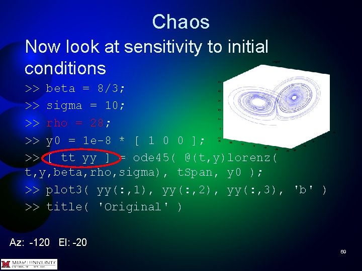 Chaos Now look at sensitivity to initial conditions >> beta = 8/3; >> sigma
