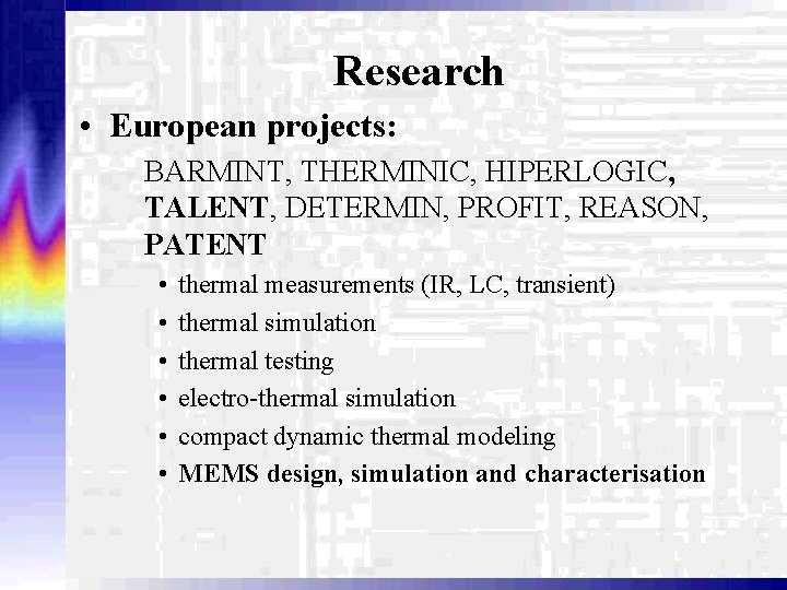 Research • European projects: BARMINT, THERMINIC, HIPERLOGIC, TALENT, DETERMIN, PROFIT, REASON, PATENT • •