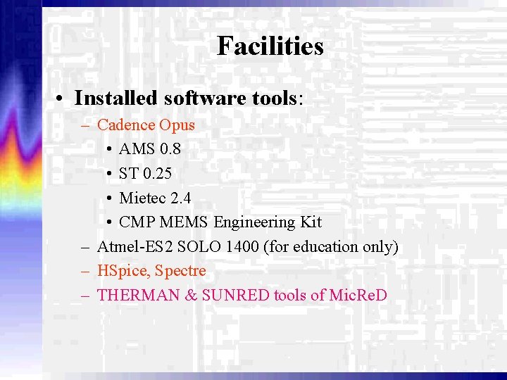 Facilities • Installed software tools: – Cadence Opus • AMS 0. 8 • ST