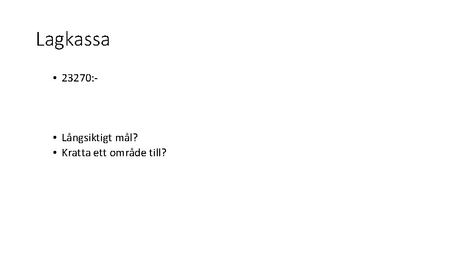 Lagkassa • 23270: - • Långsiktigt mål? • Kratta ett område till? 