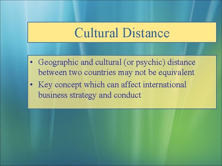 Cultural Distance • Geographic and cultural (or psychic) distance between two countries may not
