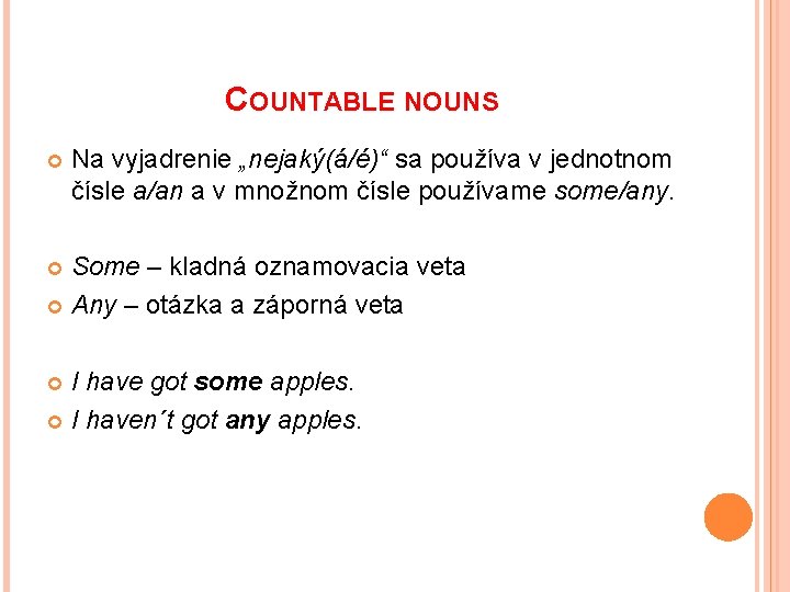 COUNTABLE NOUNS Na vyjadrenie „nejaký(á/é)“ sa používa v jednotnom čísle a/an a v množnom