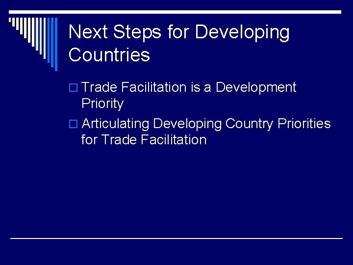 Next Steps for Developing Countries o Trade Facilitation is a Development Priority o Articulating