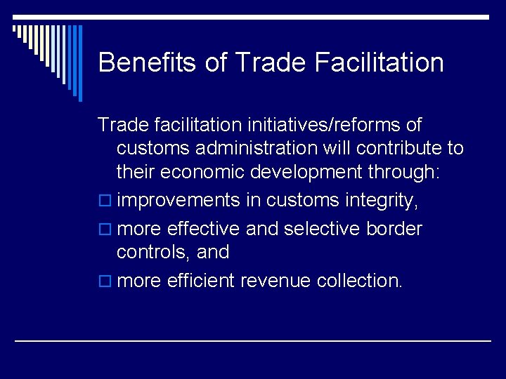 Benefits of Trade Facilitation Trade facilitation initiatives/reforms of customs administration will contribute to their