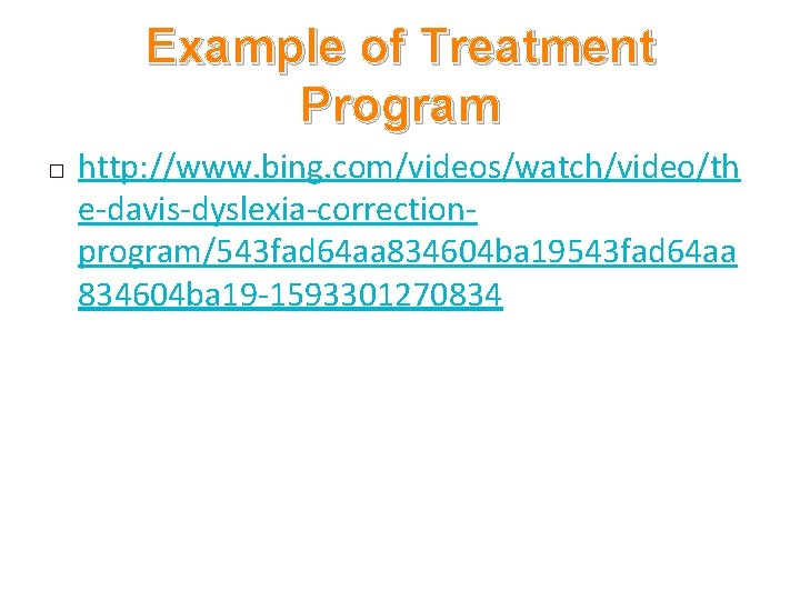 Example of Treatment Program � http: //www. bing. com/videos/watch/video/th e-davis-dyslexia-correctionprogram/543 fad 64 aa 834604