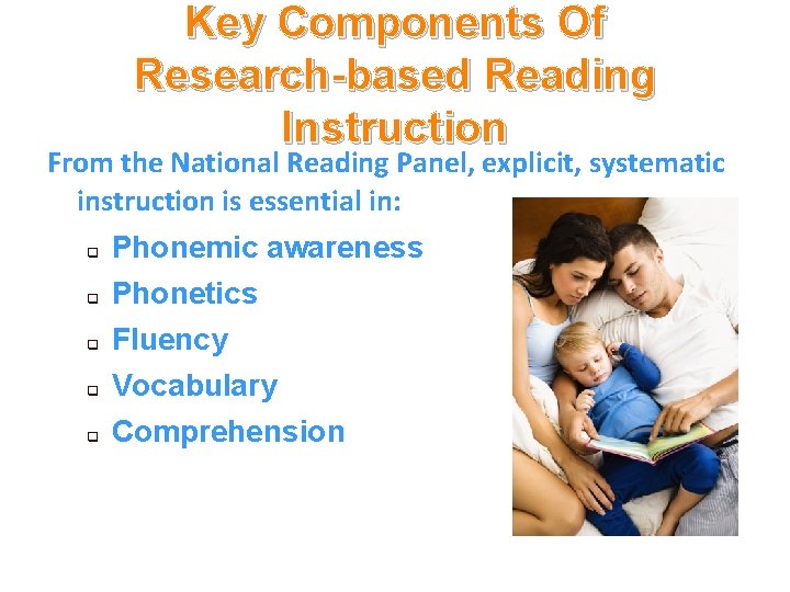 Key Components Of Research-based Reading Instruction From the National Reading Panel, explicit, systematic instruction