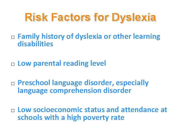 Risk Factors for Dyslexia � � Family history of dyslexia or other learning disabilities