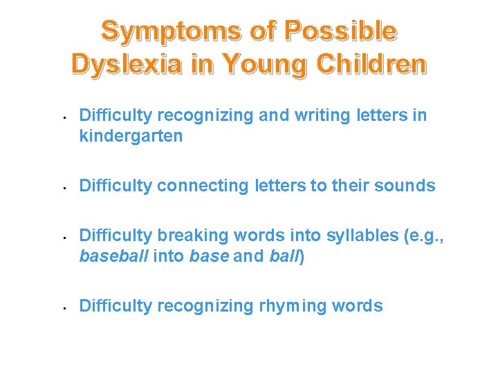 Symptoms of Possible Dyslexia in Young Children • • Difficulty recognizing and writing letters