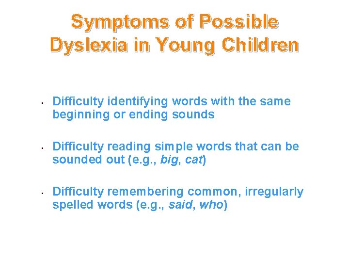 Symptoms of Possible Dyslexia in Young Children • • • Difficulty identifying words with