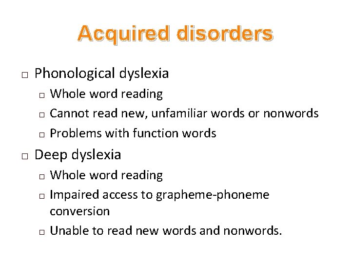 Acquired disorders � Phonological dyslexia Whole word reading � Cannot read new, unfamiliar words