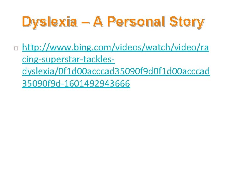 Dyslexia – A Personal Story � http: //www. bing. com/videos/watch/video/ra cing-superstar-tacklesdyslexia/0 f 1 d